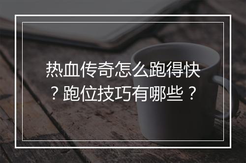 热血传奇怎么跑得快？跑位技巧有哪些？