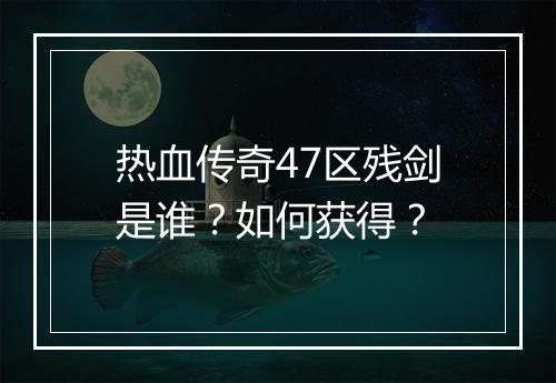 热血传奇47区残剑是谁？如何获得？