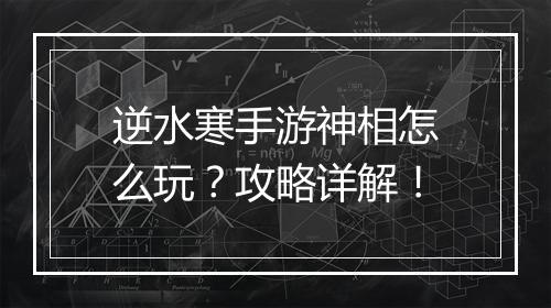 逆水寒手游神相怎么玩？攻略详解！