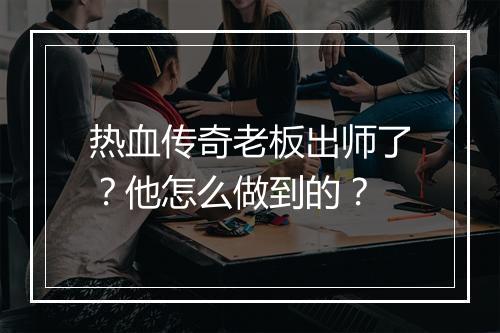 热血传奇老板出师了？他怎么做到的？