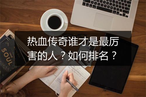 热血传奇谁才是最厉害的人？如何排名？