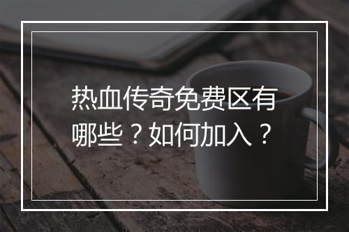 热血传奇免费区有哪些？如何加入？