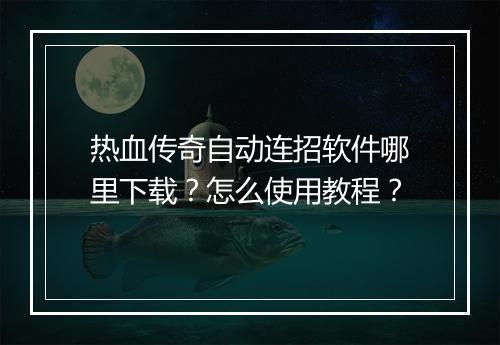 热血传奇自动连招软件哪里下载？怎么使用教程？