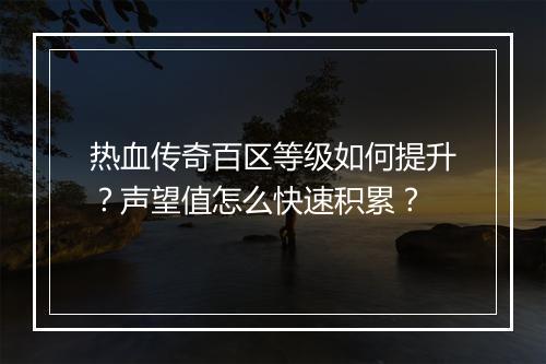 热血传奇百区等级如何提升？声望值怎么快速积累？