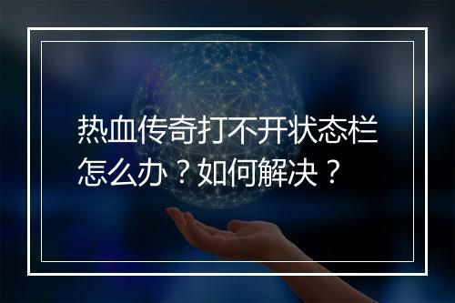 热血传奇打不开状态栏怎么办？如何解决？
