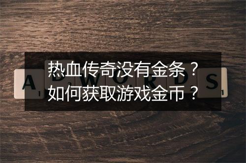 热血传奇没有金条？如何获取游戏金币？