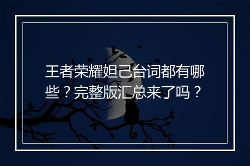 王者荣耀妲己台词都有哪些？完整版汇总来了吗？