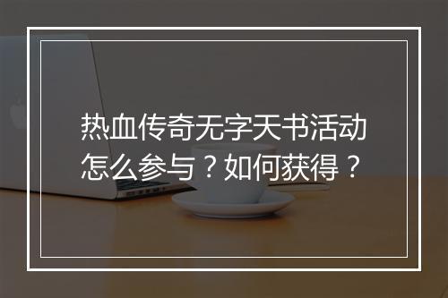 热血传奇无字天书活动怎么参与？如何获得？