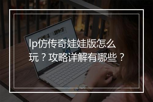 lp仿传奇娃娃版怎么玩？攻略详解有哪些？