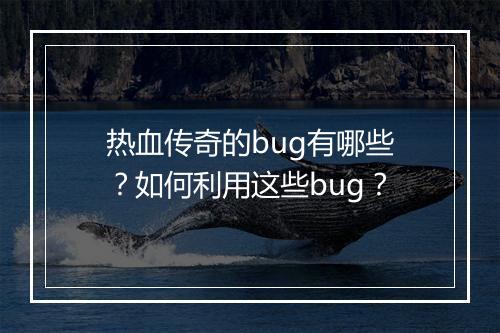 热血传奇的bug有哪些？如何利用这些bug？