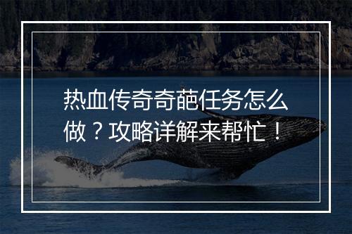 热血传奇奇葩任务怎么做？攻略详解来帮忙！