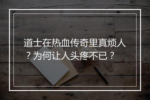 道士在热血传奇里真烦人？为何让人头疼不已？