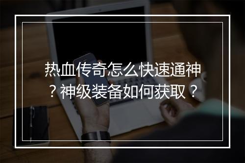 热血传奇怎么快速通神？神级装备如何获取？