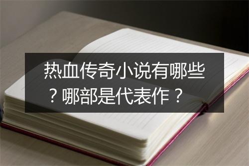 热血传奇小说有哪些？哪部是代表作？