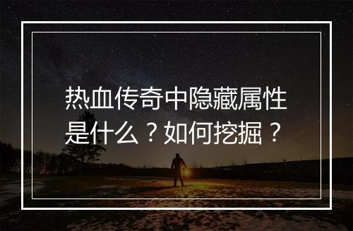 热血传奇中隐藏属性是什么？如何挖掘？