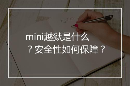 mini越狱是什么？安全性如何保障？