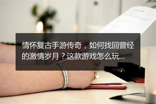 情怀复古手游传奇，如何找回曾经的激情岁月？这款游戏怎么玩？