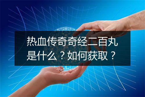 热血传奇奇经二百丸是什么？如何获取？