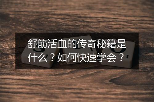 舒筋活血的传奇秘籍是什么？如何快速学会？