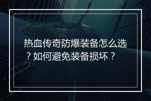 热血传奇防爆装备怎么选？如何避免装备损坏？