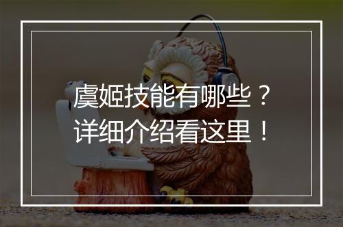 虞姬技能有哪些？详细介绍看这里！