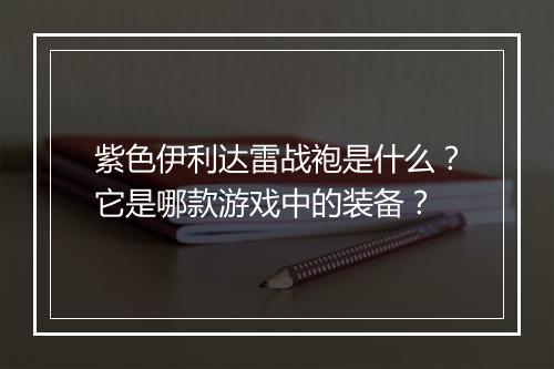 紫色伊利达雷战袍是什么？它是哪款游戏中的装备？