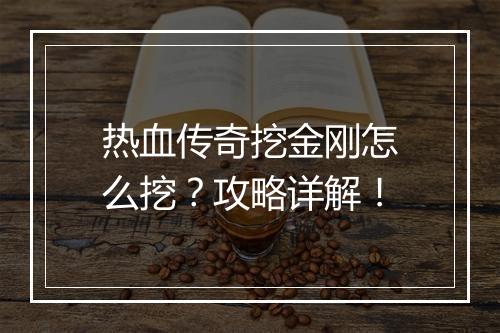热血传奇挖金刚怎么挖？攻略详解！