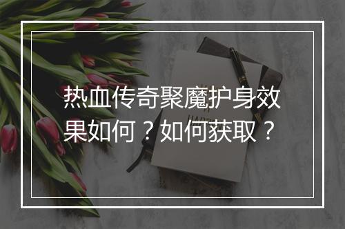 热血传奇聚魔护身效果如何？如何获取？