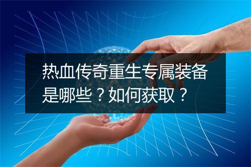 热血传奇重生专属装备是哪些？如何获取？