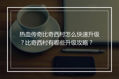 热血传奇比奇西村怎么快速升级？比奇西村有哪些升级攻略？