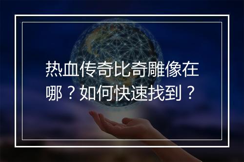 热血传奇比奇雕像在哪？如何快速找到？