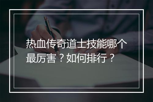 热血传奇道士技能哪个最厉害？如何排行？