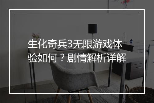 生化奇兵3无限游戏体验如何？剧情解析详解