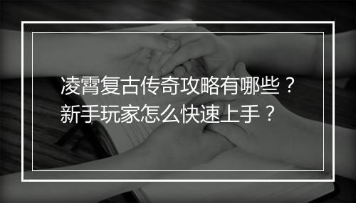 凌霄复古传奇攻略有哪些？新手玩家怎么快速上手？