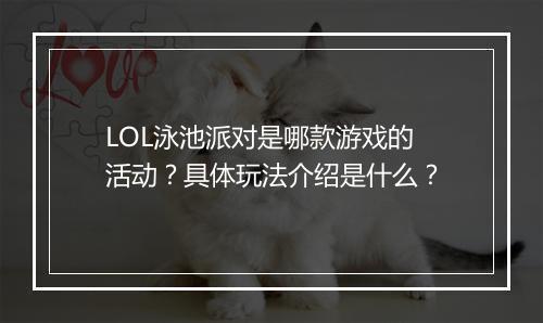 LOL泳池派对是哪款游戏的活动？具体玩法介绍是什么？