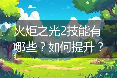 火炬之光2技能有哪些？如何提升？
