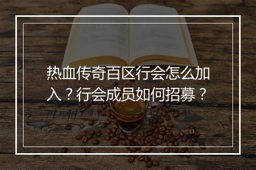 热血传奇百区行会怎么加入？行会成员如何招募？