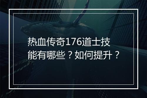热血传奇176道士技能有哪些？如何提升？
