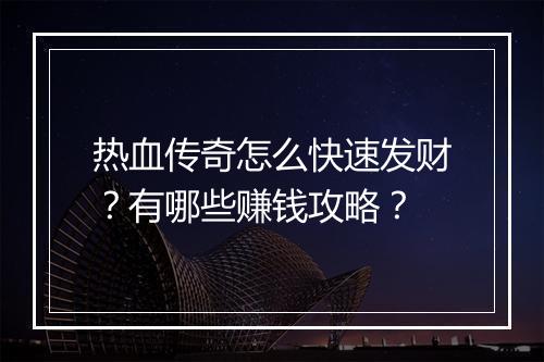 热血传奇怎么快速发财？有哪些赚钱攻略？