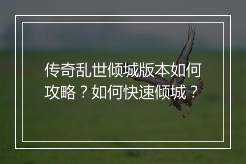 传奇乱世倾城版本如何攻略？如何快速倾城？