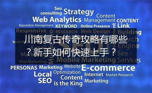 川南复古传奇攻略有哪些？新手如何快速上手？