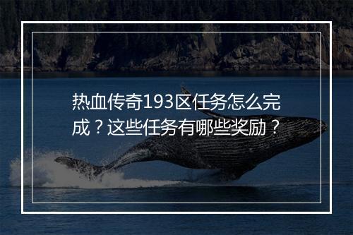 热血传奇193区任务怎么完成？这些任务有哪些奖励？