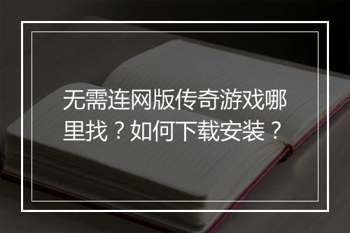 无需连网版传奇游戏哪里找？如何下载安装？