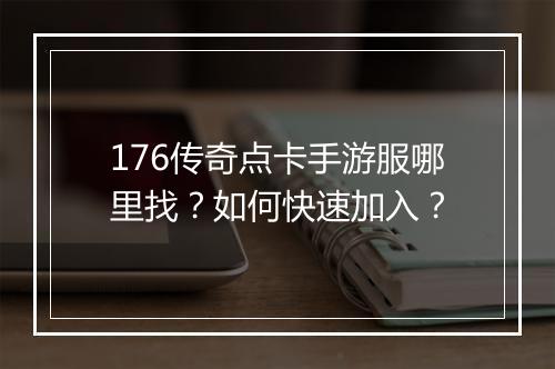 176传奇点卡手游服哪里找？如何快速加入？