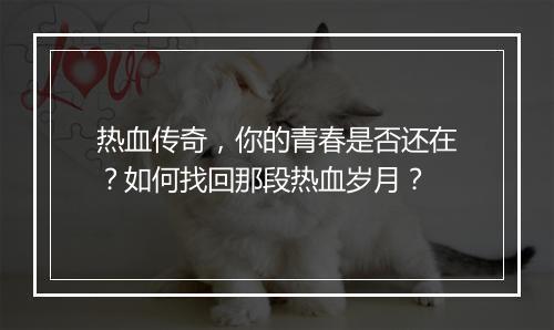 热血传奇，你的青春是否还在？如何找回那段热血岁月？
