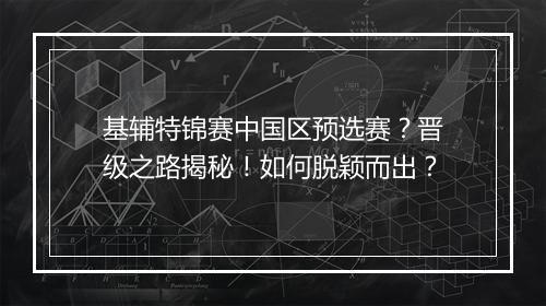 基辅特锦赛中国区预选赛？晋级之路揭秘！如何脱颖而出？