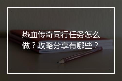 热血传奇同行任务怎么做？攻略分享有哪些？
