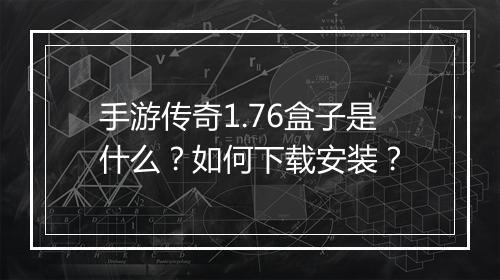 手游传奇1.76盒子是什么？如何下载安装？