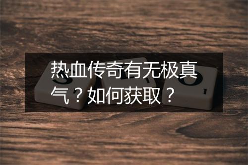 热血传奇有无极真气？如何获取？