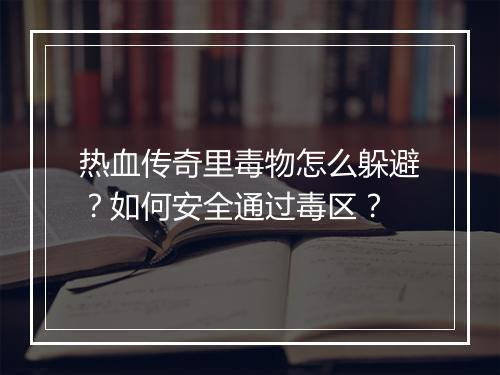 热血传奇里毒物怎么躲避？如何安全通过毒区？